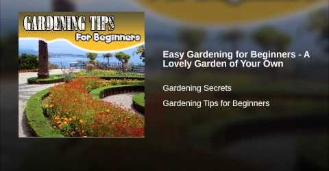 Easy Gardening for Beginners – A Lovely Garden of Your Own