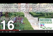 Garden Design Show 16 – Small Gardens, Chelsea Flower Show Highlights