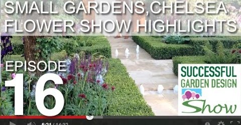 Garden Design Show 16 – Small Gardens, Chelsea Flower Show Highlights